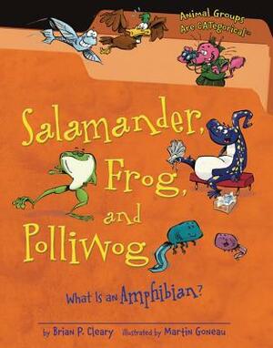 Salamander, Frog, and Polliwog: What Is an Amphibian? by Brian P. Cleary, Martin Goneau