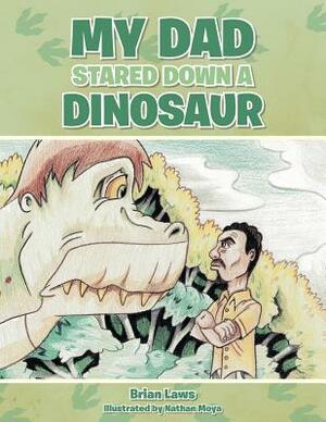 My Dad Stared Down a Dinosaur by Brian Laws