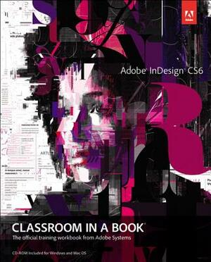 Adobe InDesign CS6 Classroom in a Book: The Official Training Workbook from Adobe Systems [With CDROM] by Adobe Creative Team