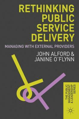 Rethinking Public Service Delivery: Managing with External Providers by John Alford, Janine O'Flynn