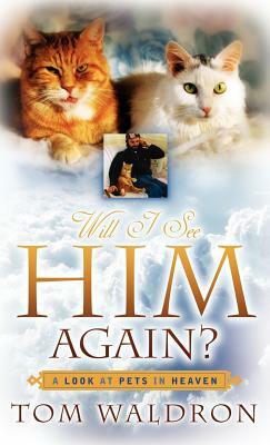 Will I See Him Again? A Look At Pets In Heaven by Tom Waldron