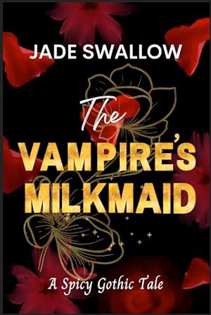 THE VAMPIRE'S MILKMAID : A GOTHIC BILLIONAIRE FATED MATES VAMPIRE ROMANCE WITH MILKING AND PREGNANCY  by Jade Swallow