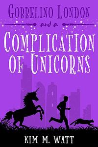 Gobbelino London & A Complication of Unicorns by Kim M. Watt