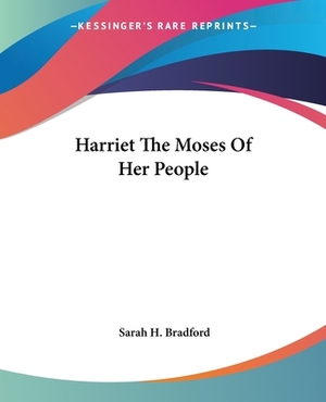 Harriet The Moses Of Her People by Sarah H. Bradford