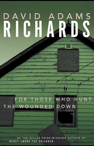 For Those Who Hunt the Wounded Down. by David Adams Richards