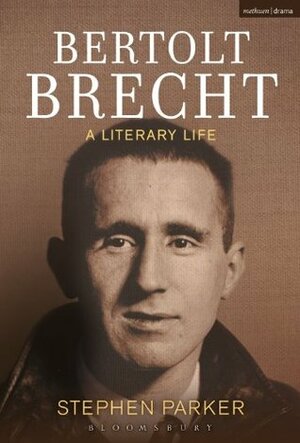 Bertolt Brecht: A Literary Life (Biography and Autobiography) by Stephen Parker