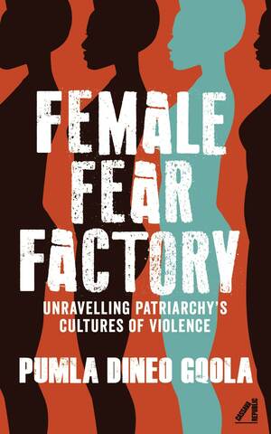 Female Fear Factory: Unraveling Patriarchy's Cultures of Violence by Pumla Dineo Gqola