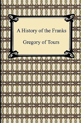 A History of the Franks by Of Tours Gregory of Tours, Gregory of Tours