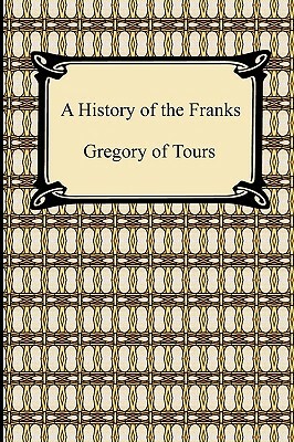 A History of the Franks by Gregory of Tours, Of Tours Gregory of Tours