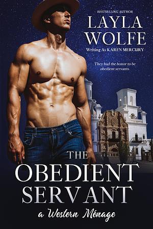 The Obedient Servant: an MMF Western Menage Romance by Layla Wolfe, Layla Wolfe, Karen Mercury