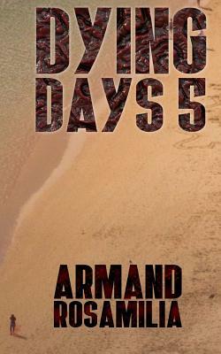 Dying Days 5 by Armand Rosamilia