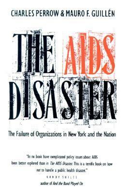 The AIDS Disaster: The Failure of Organizations in New York and the Nation by Mauro F. Guillén, Charles Perrow