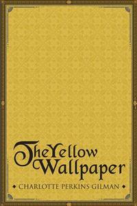 The Yellow Wallpaper by Charlotte Perkins Gilman