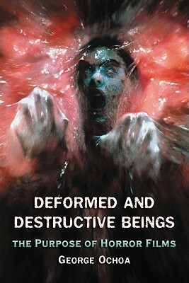 Deformed and Destructive Beings: The Purpose of Horror Films by George Ochoa