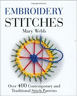 Embroidery Stitches: Over 400 Contemporary and Traditional Stitch Patterns by Mary Webb