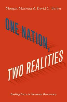 One Nation, Two Realities: Dueling Facts in American Democracy by Morgan Marietta, David C Barker