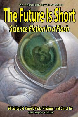 The Future Is Short: Science Fiction In A Flash by Carrol Fix, Jot Russell, Paula Friedman