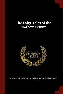 The Fairy Tales of the Brothers Grimm by Jacob Grimm, Arthur Rackham, Wilhelm Grimm