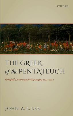 The Greek of the Pentateuch: Grinfield Lectures on the Septuagint 2011-2012 by John A. L. Lee