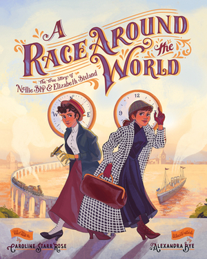 A Race Around the World: The True Story of Nellie Bly and Elizabeth Bisland by Caroline Starr Rose