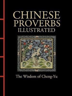 Chinese Proverbs Illustrated: The Wisdom of Cheng-Yu by James Trapp, James Trapp