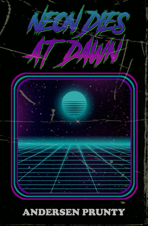 Neon Dies At Dawn by Andersen Prunty