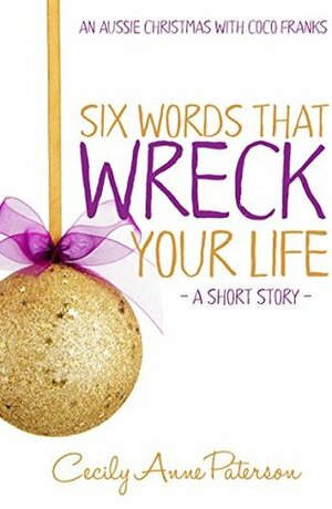 Six Words That Wreck Your Life by Cecily Anne Paterson