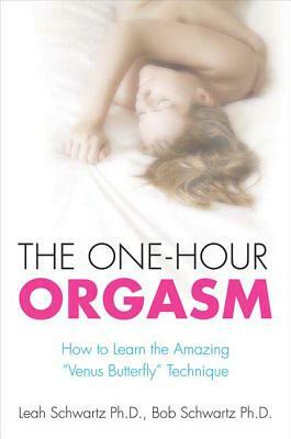 The One-Hour Orgasm: How to Learn the Amazing "venus Butterfly" Technique by Leah M. Schwartz, Bob Schwartz