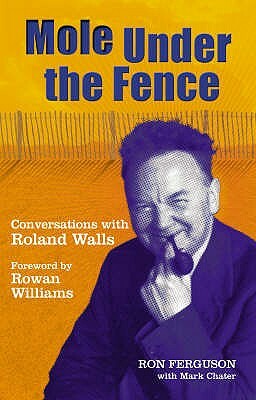 Mole Under the Fence: Conversations with Roland Walls by Ron Ferguson