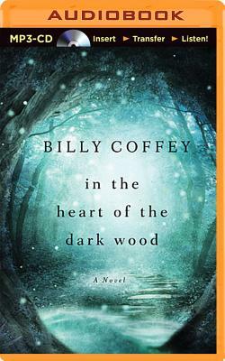 In the Heart of the Dark Wood by Billy Coffey