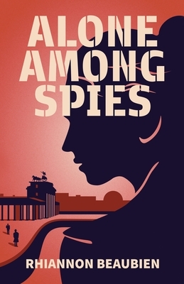 Alone Among Spies by Rhiannon Beaubien