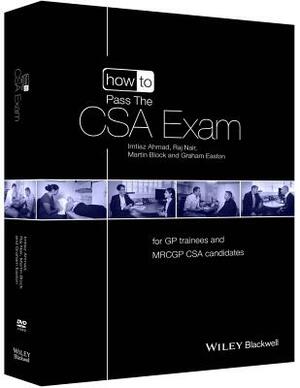 How to Pass the CSA Exam: For GP Trainees and Mrcgp CSA Candidates by Imtiaz Ahmad, Martin Block, Raj Nair