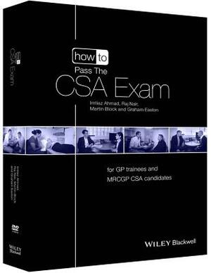 How to Pass the CSA Exam: For GP Trainees and Mrcgp CSA Candidates by Martin Block, Raj Nair, Imtiaz Ahmad