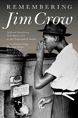 Remembering Jim Crow: African Americans Tell About Life in the Segregated South by Raymond Gavins, William Henry Chafe