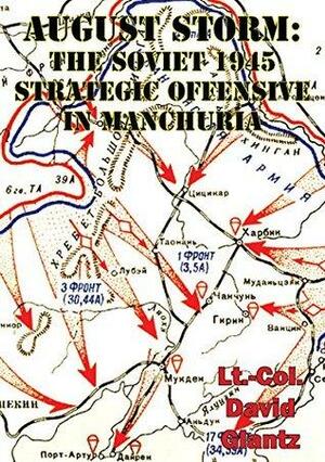 August Storm: Soviet Tactical And Operational Combat In Manchuria, 1945 by David M. Glantz