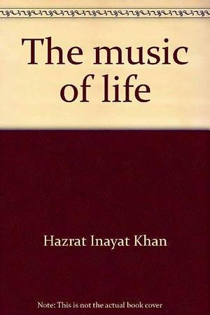 The music of life by Hazrat Inayat Khan, Hazrat Inayat Khan