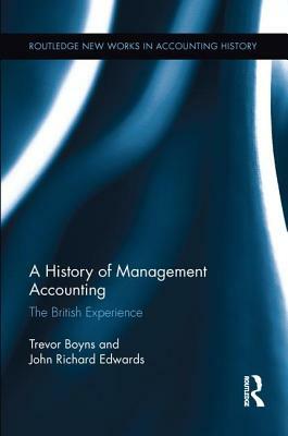 A History of Management Accounting: The British Experience by Richard Edwards, Trevor Boyns