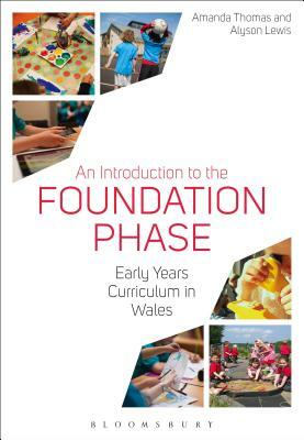 An Introduction to the Foundation Phase: Early Years Curriculum in Wales by Alyson Lewis, Amanda Thomas