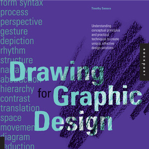 Drawing for Graphic Design: Understanding Conceptual Principles and Practical Techniques to Create Unique, Effective Design Solutions by Timothy Samara