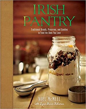 Irish Pantry: Traditional Breads, Preserves, and Goodies to Feed the Ones You Love by Noel McMeel, Lynn Marie Hulsman
