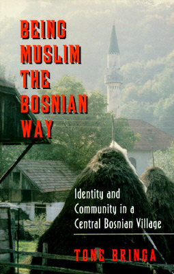 Being Muslim the Bosnian Way: Identity and Community in a Central Bosnian Village by Tone Bringa