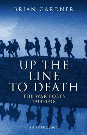 Up the Line to Death: The War Poets 1914-1918: an anthology by Edmund Blunden, Brian Gardner
