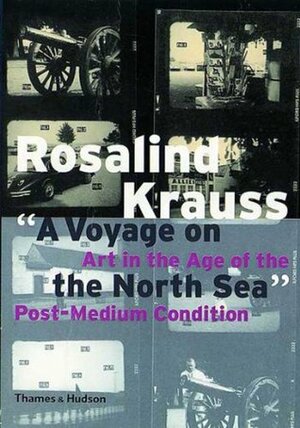 A Voyage on the North Sea: Art in the Age of the Post-Medium Condition by Rosalind E. Krauss