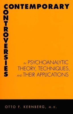 Contemporary Controversies in Psychoanalytic Theory, Techniques, and Their Appli by Otto Kernberg