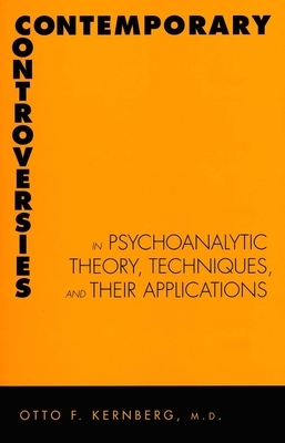 Contemporary Controversies in Psychoanalytic Theory, Techniques, and Their Appli by Otto F. Kernberg