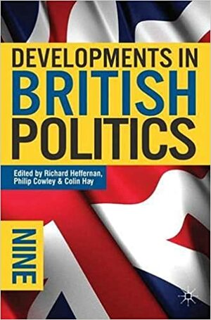 Developments in British Politics 9 by Colin Hay, Philip Cowley, Richard Heffernan