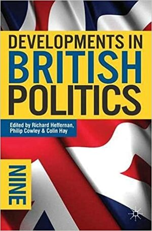 Developments in British Politics 9 by Philip Cowley, Richard Heffernan, Colin Hay