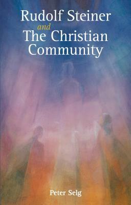 Rudolf Steiner and the Christian Community by Peter Selg