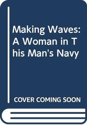 Making Waves: A Woman in This Man's Navy by LouAnne Johnson