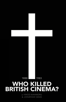 Who Killed British Cinema? by Jonathan Gems, Vinod Mahindru